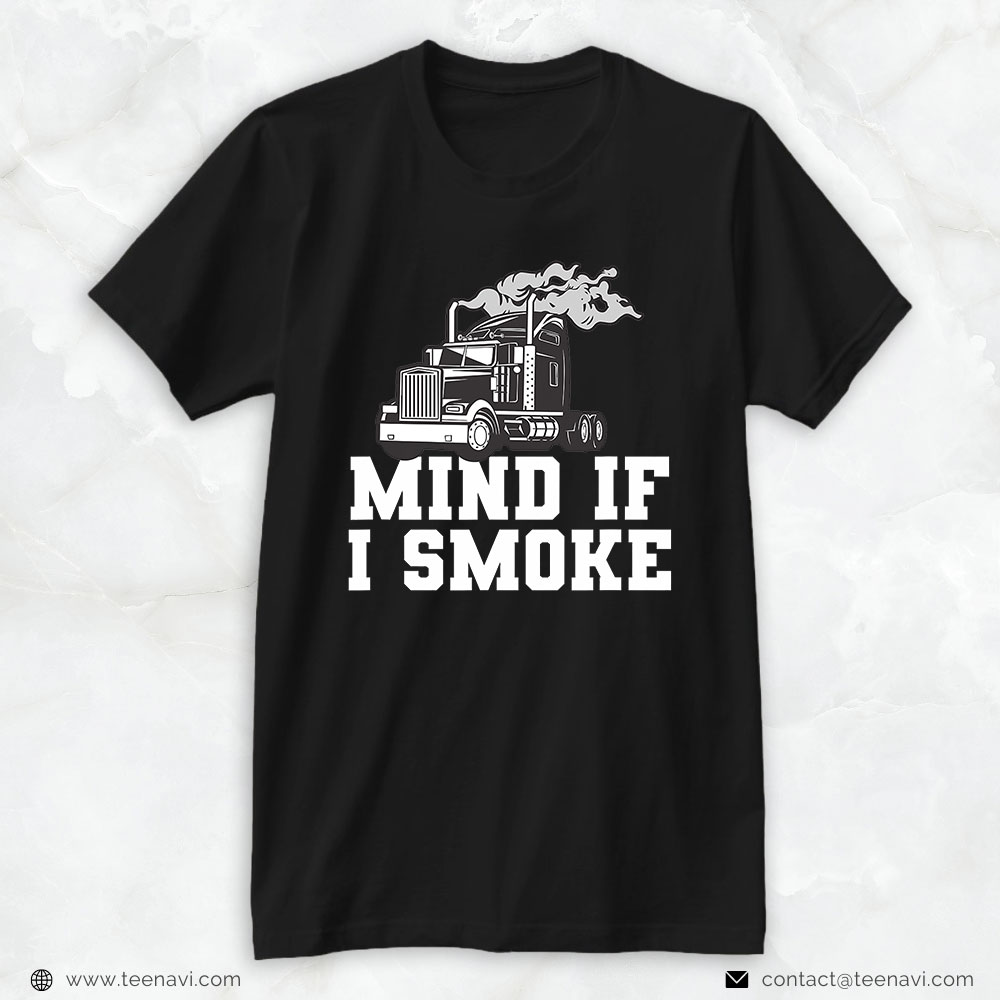 Funny Trucker Shirt, Mens Mind If I Smoke Funny Truck Driving Quote For A Trucker