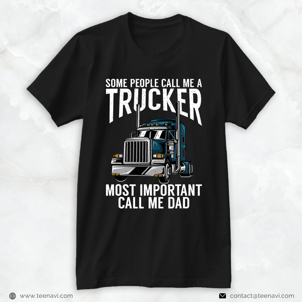 Funny Truck Shirt, Mens Some Call Me A Truck Driver The Most Important Call Me Dad