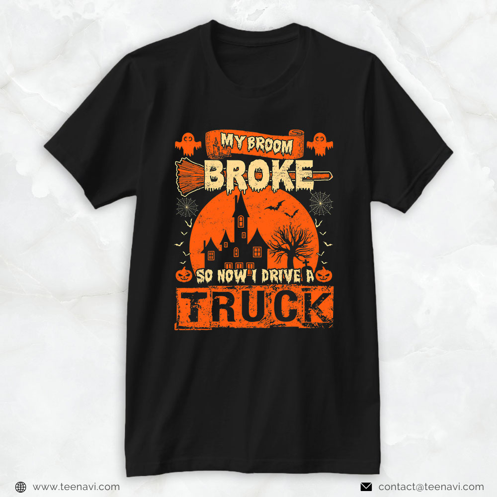 Funny Trucker Shirt, My Broom Broke So Now I Drive A Truck Halloween Trucker