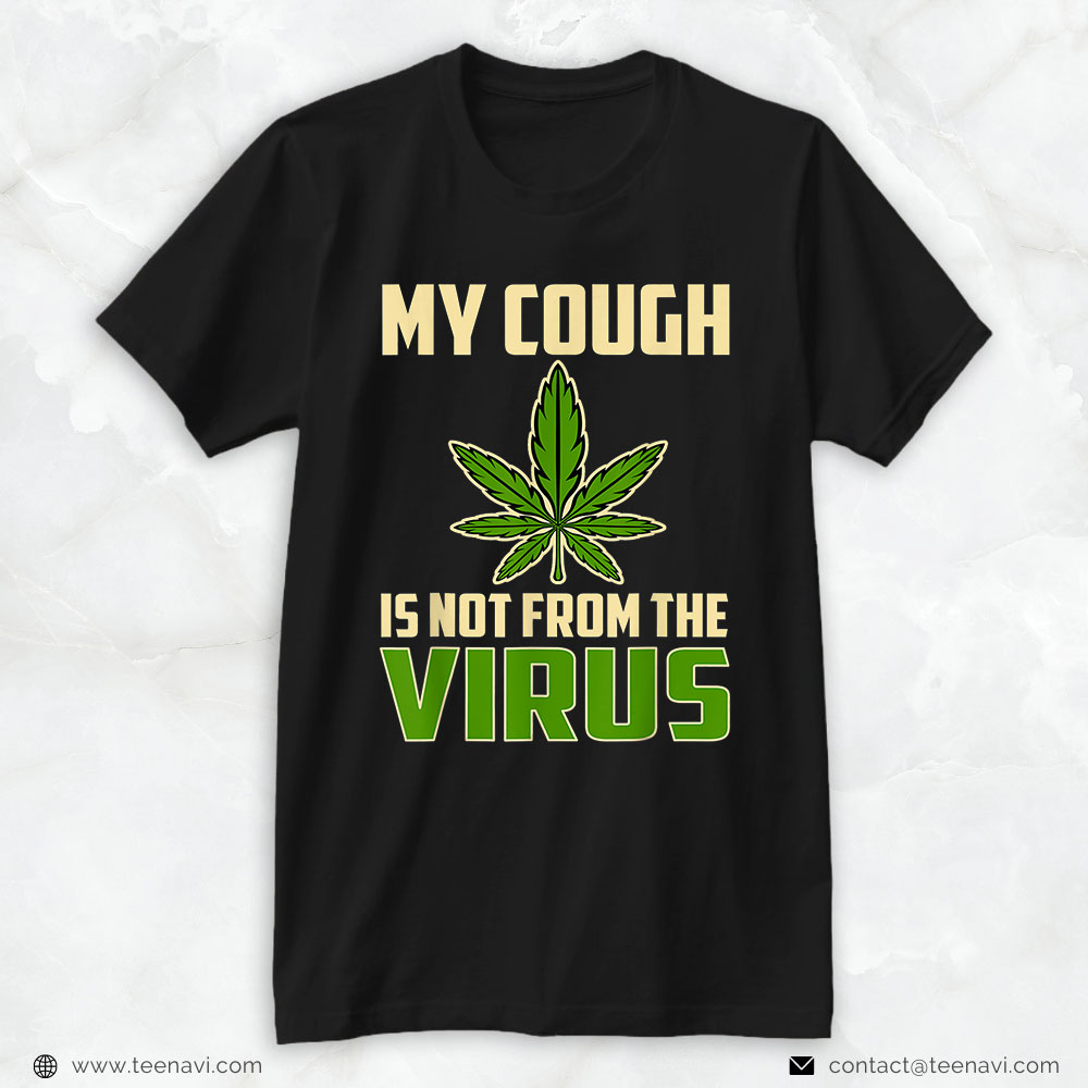 Cannabis Tee, My Cough Is Not From The Virus Weed Stoner Marijuana Smoker