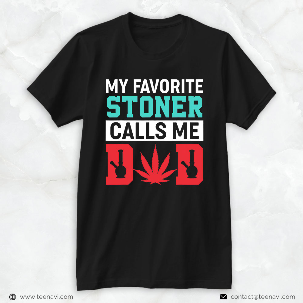 Funny Weed Shirt, My Favorite Stoner Calls Me Dad Marijuana Weed Fathers Day