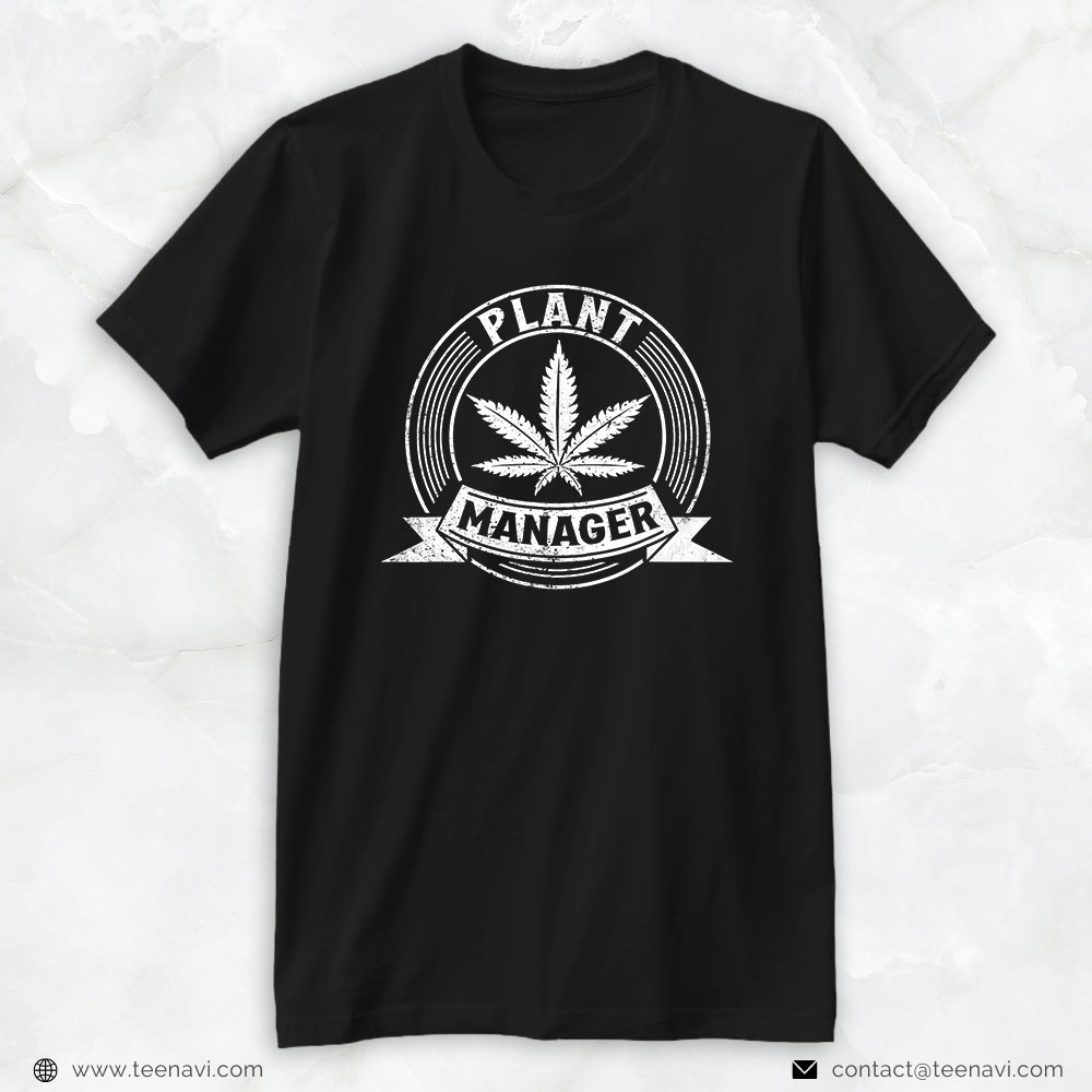 Marijuana Shirt, Plant Manager Cannabis Stoner Marijuana Weed 420 Pot Leaf