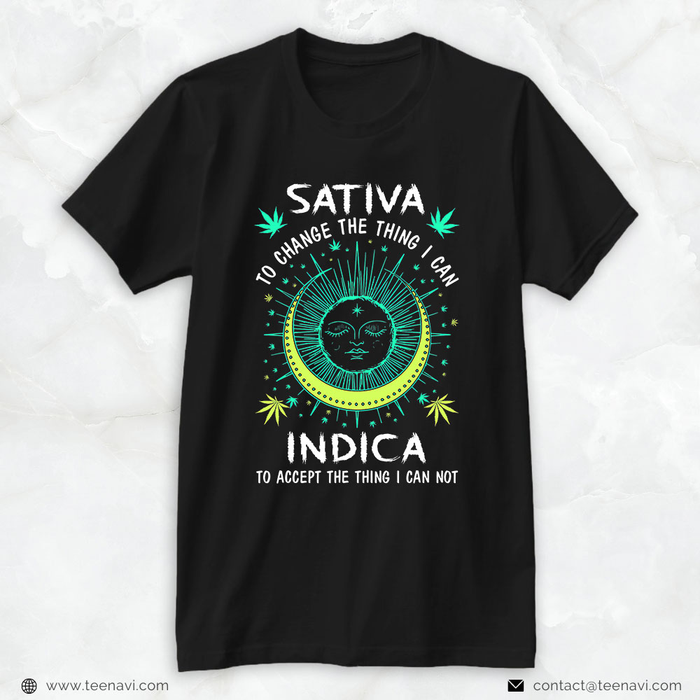 Marijuana Shirt, Sativa To Change The Things I Can Indica Cannabis Weed Leaf