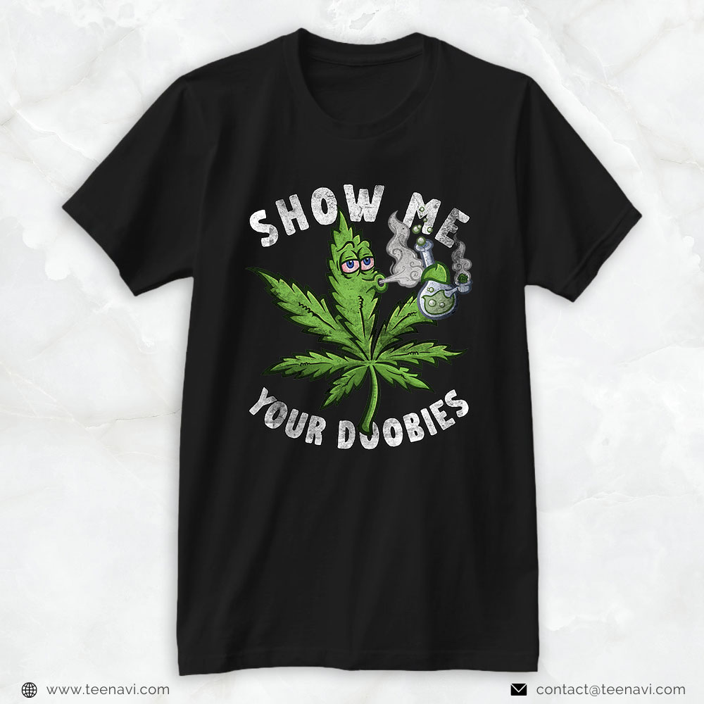 Marijuana Shirt, Show Me Your Doobies Weed Leaf Pothead Distressed