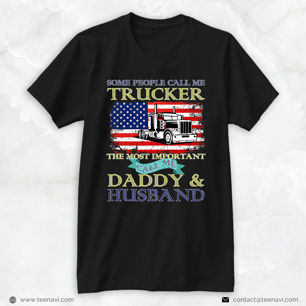 Funny Trucker Shirt, Some People Call Me Trucker The Most Important Call Me Daddy