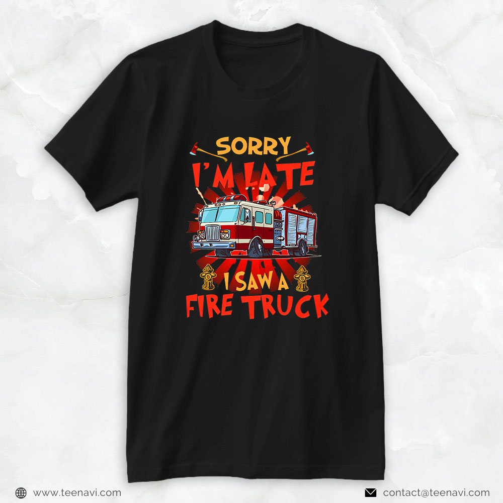 Funny Truck Shirt, Sorry I'm Late I Saws A Fires Truck Trucker Firefighter
