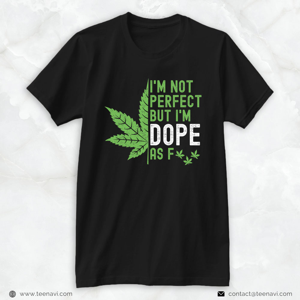 Cannabis Tee, Stoner I'm Not Perfect But I'm Dope Af Weed 420