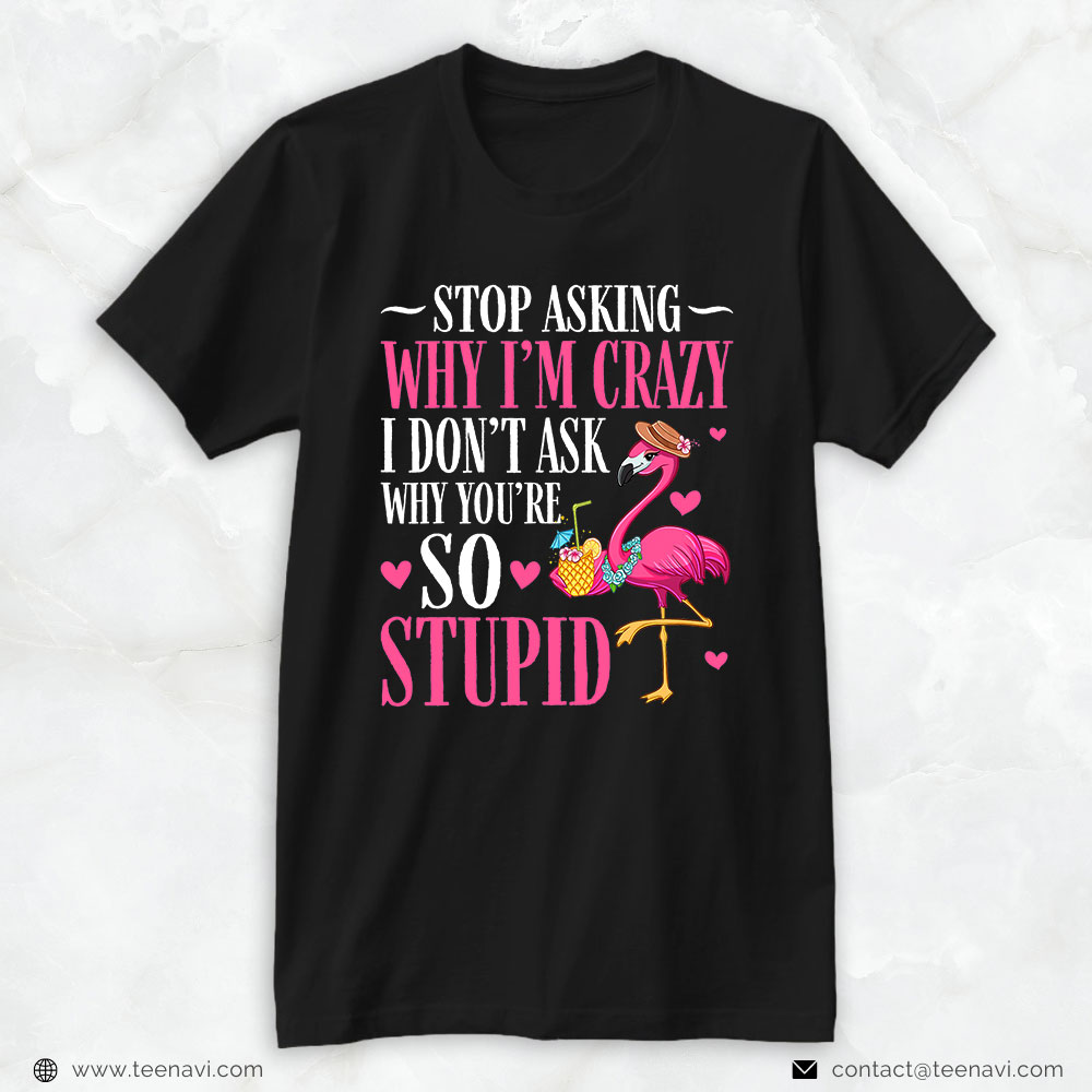 Flamingo Shirt, Stop Asking Why I'm Crazy Flamingo Pink Funny Women