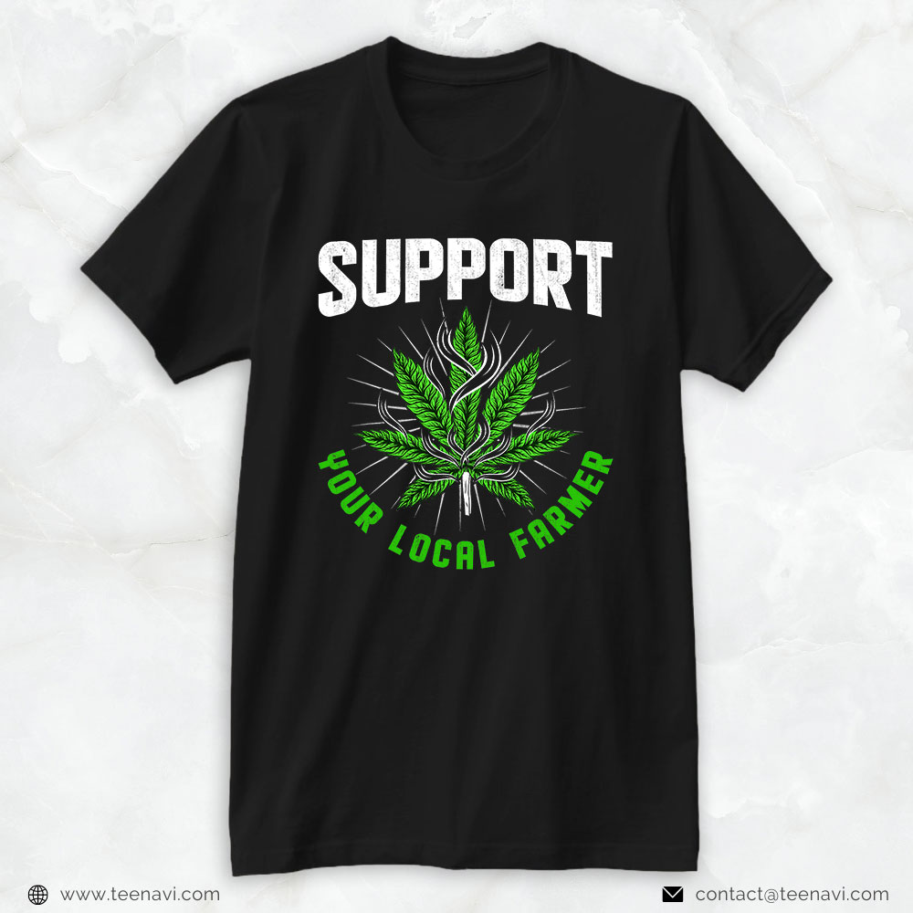 Marijuana Shirt, Support Your Local Weed Farmer Cannabis Marijuana