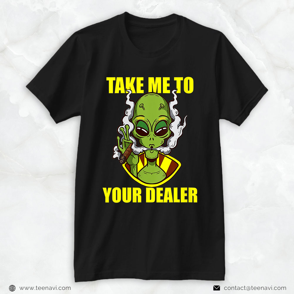 Funny Weed Shirt, Take Me To Your Dealer Alien Marijuana Pothead Cannabis Ufo