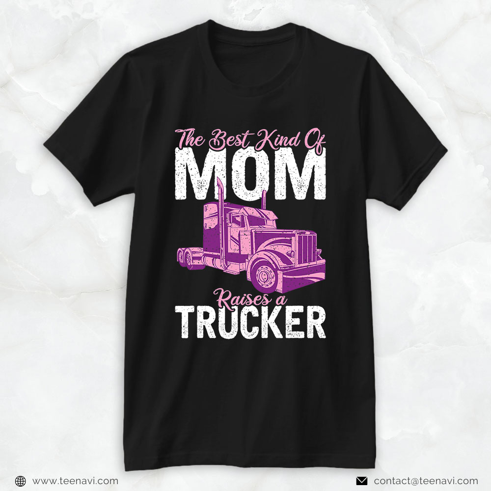 Funny Trucker Shirt, The Best Kind Of Mom Raises A Trucker Truck Driver