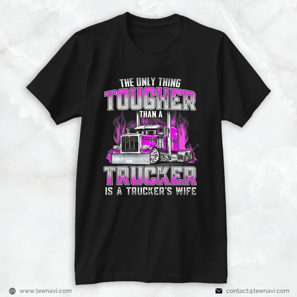 Trucker Shirt, The Only Thing Tougher Than A Trucker Is A Trucker’s Wife