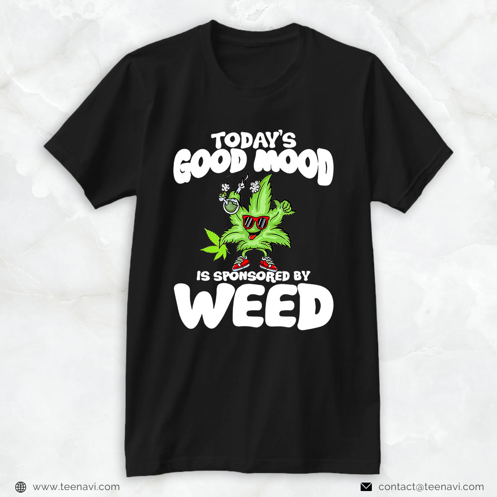 Weed Shirt, Today's Good Mood Is Sponsored By Weed
