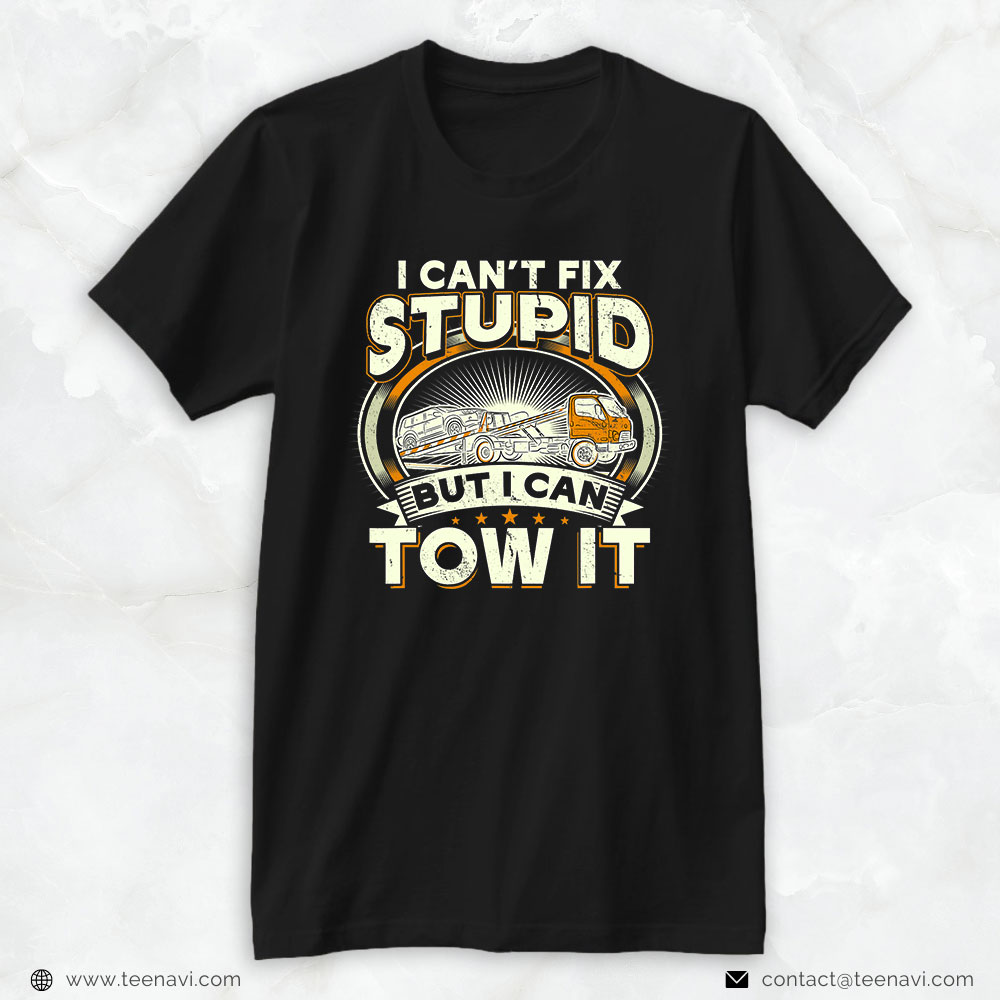 Trucking Shirt, Tow Truck Driver I Cant Fix Stupid But Can Tow It Wrecker