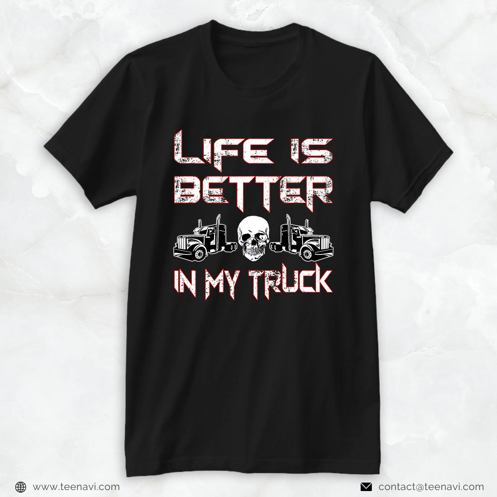 Funny Truck Shirt, Trucker Life Is Better In My Truck Driver Trucking