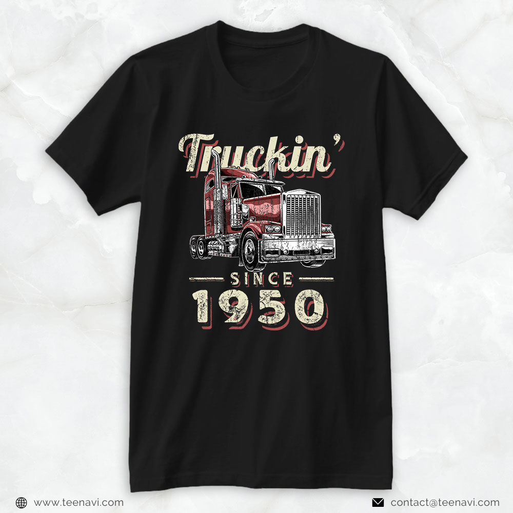 Trucking Shirt, Truckin Since 1950 Trucker Big Rig Driver 72nd Birthday