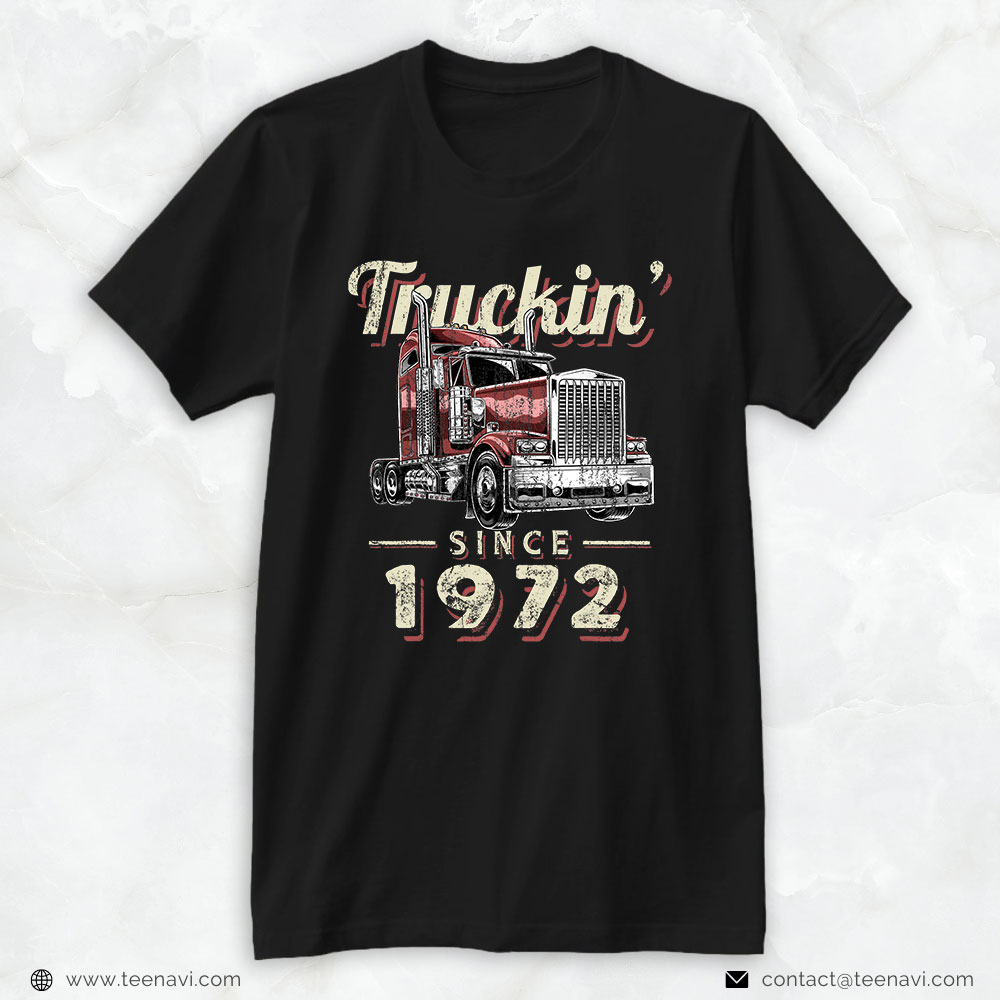 Trucking Shirt, Truckin Since 1972 Trucker Big Rig Driver 50th Birthday