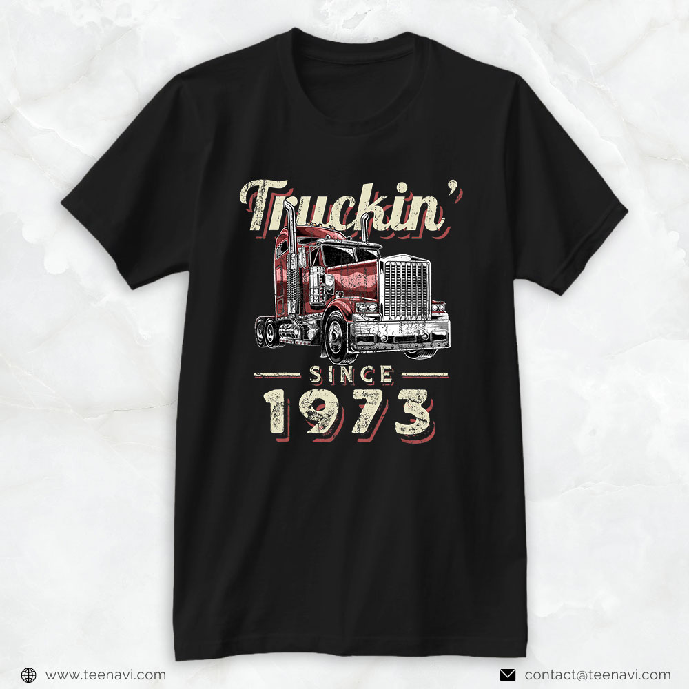 Trucking Shirt, Truckin Since 1973 Trucker Big Rig Driver 49th Birthday