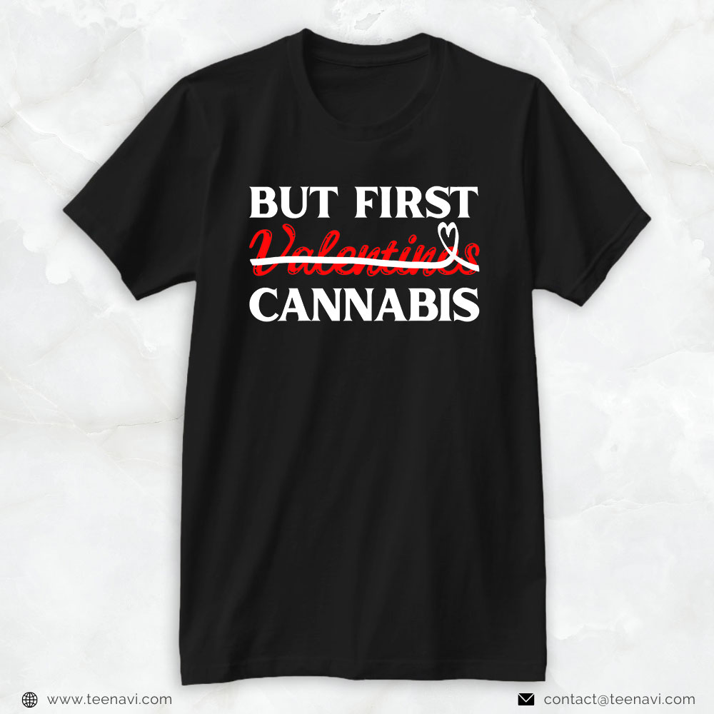 Cannabis Shirt, Valentines But First Cannabis Weed Smoke V Day