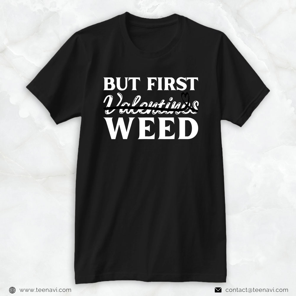 Cannabis Shirt, Valentines But First Weed Smoker Cannabis V Day