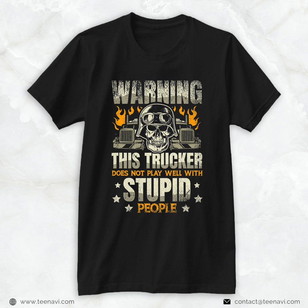Funny Truck Shirt, Warning This Trucker Does Not Play Well With Stupid People