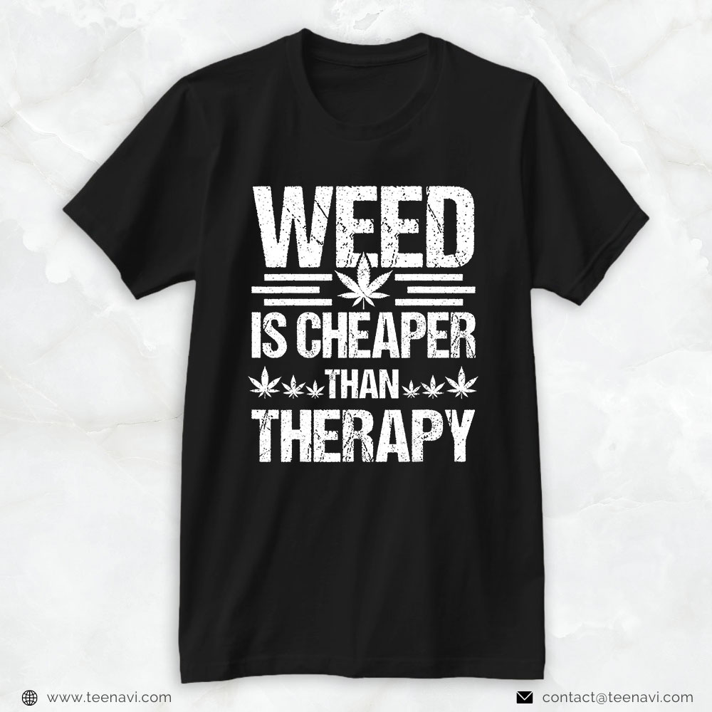 Cannabis Shirt, Weed Is Chea.Per Than Therapy 420 Marijuana Weed