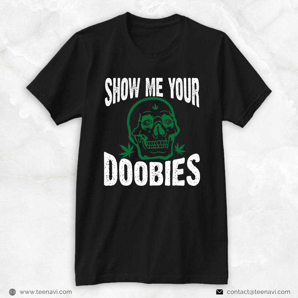 Marijuana Shirt, Weed Show Me Your Doobies Marijuana Stoner Skull
