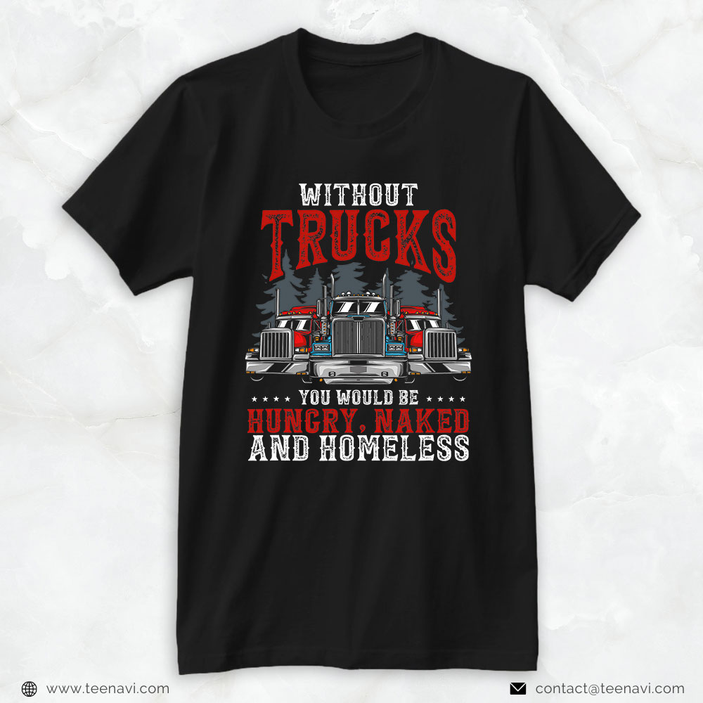 Funny Trucker Shirt, Without Trucks You Would Be Trucker Truck Driver
