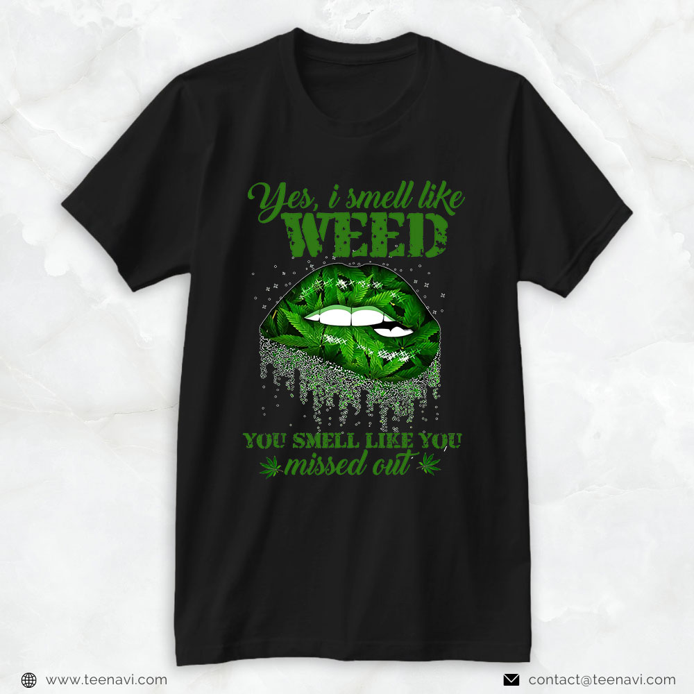 Cannabis Shirt, Yes I Smell Like Weed You Smell Like You Missed Out Lips