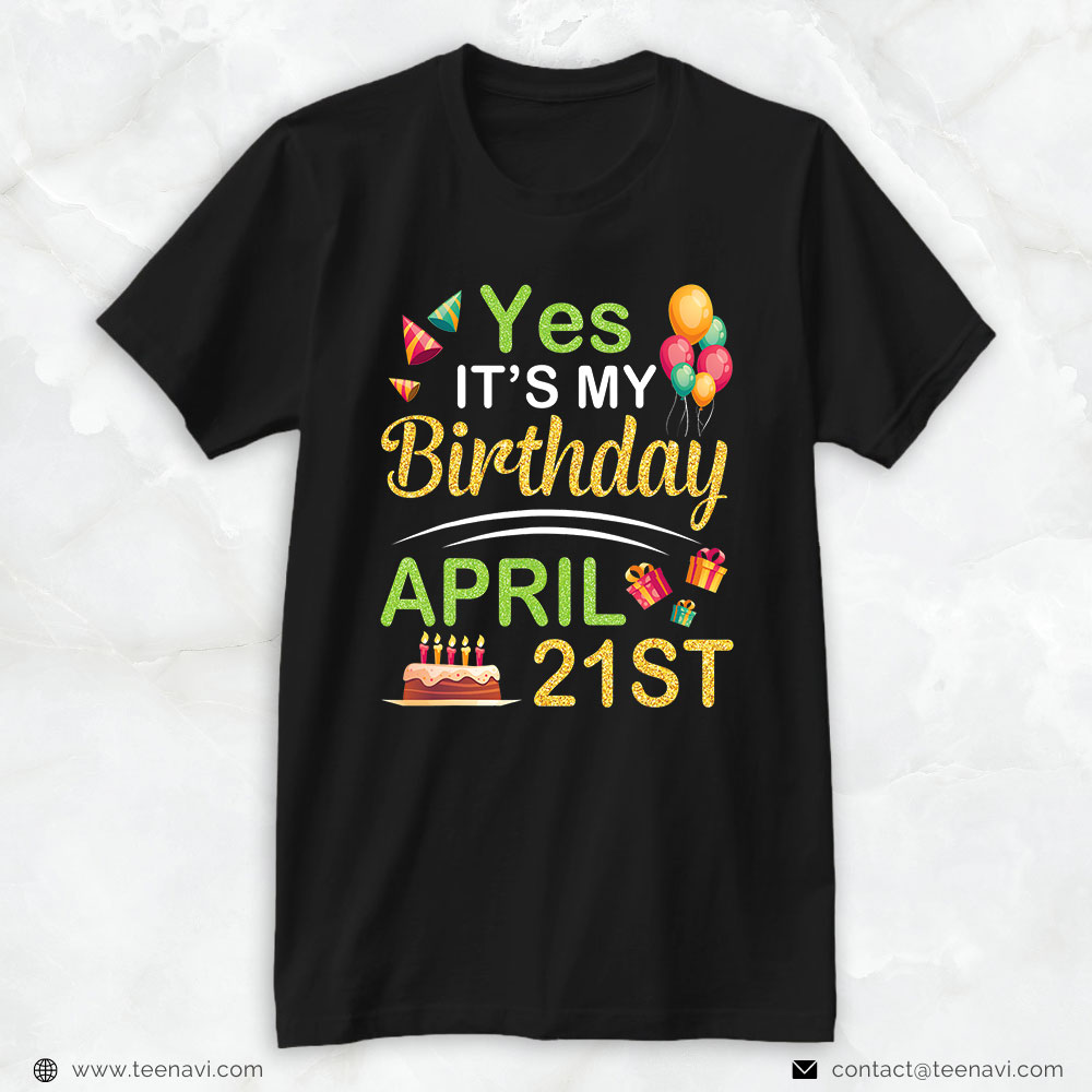 Funny 21st Birthday Shirt, Yes It's My Birthday April 21st Happy Dad Mommy Son Daughter