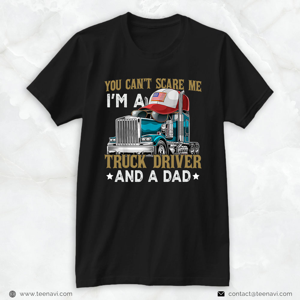 Truck Driver Shirt, You Can't Scare Me I'm A Truck Driver And A Dad Father's Day