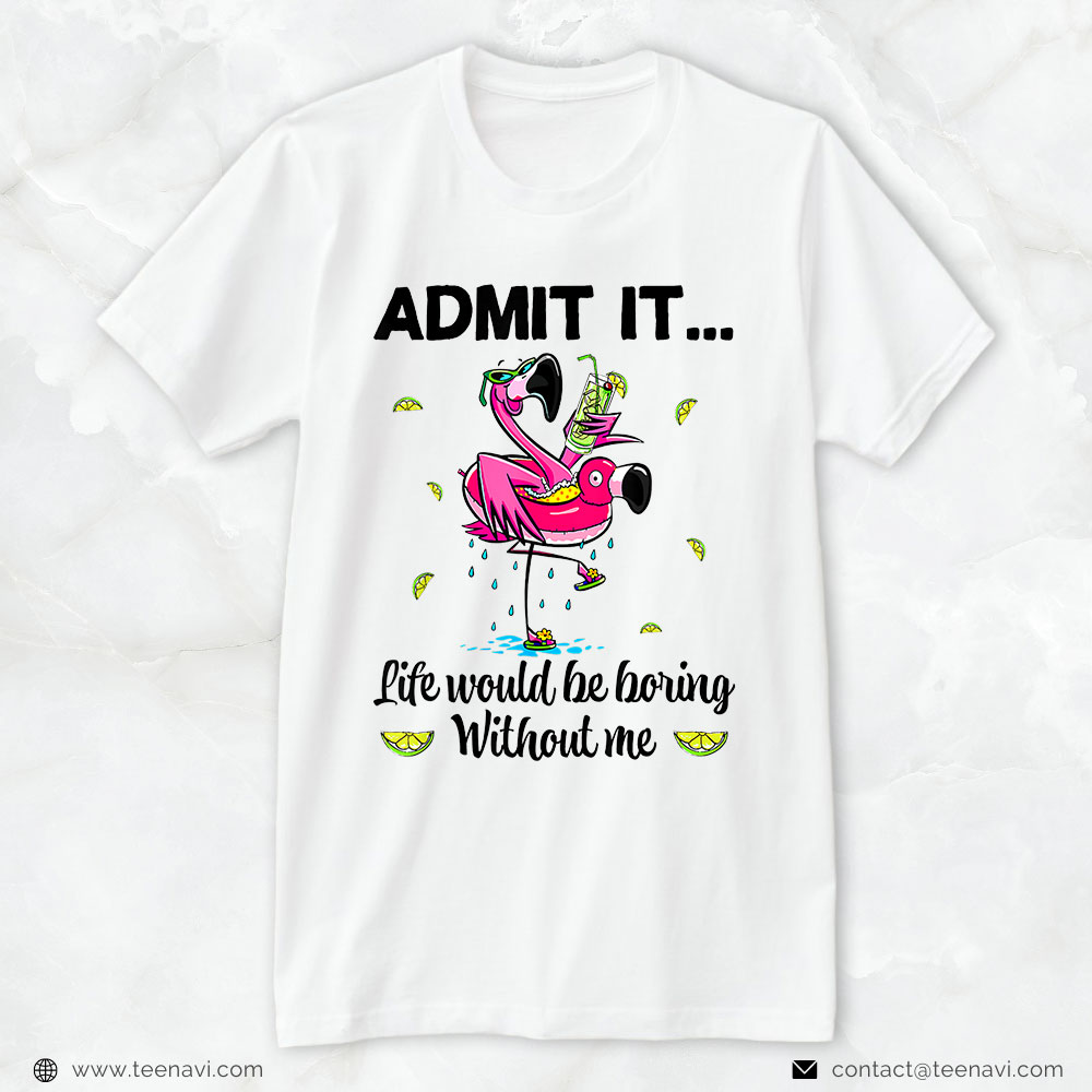 Flamingo Shirt, Admit It Life Would Be Boring Without Me Flamingo Summer Fun