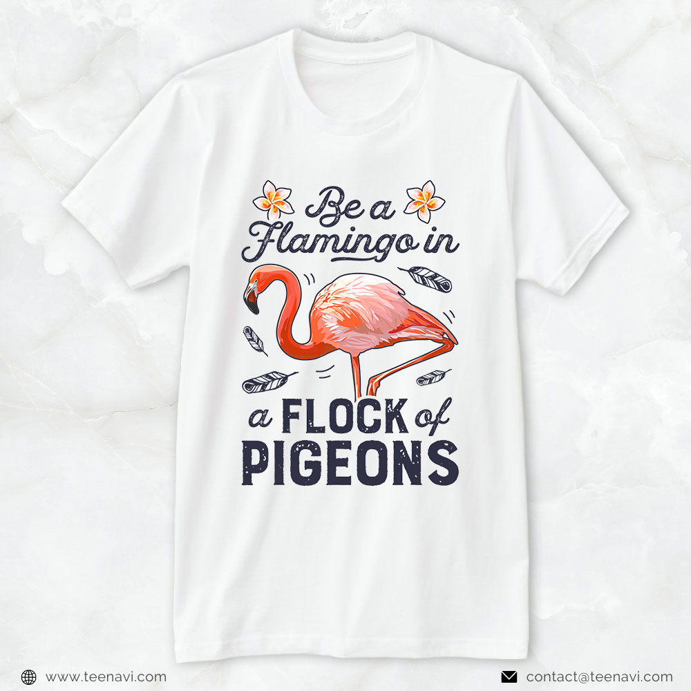 Flamingo Shirt, Be A Flamingo In A Flock Of Pigeons Funny Pink Bird Lovers
