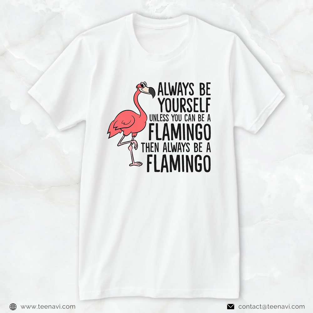 Pink Flamingo Shirt, Flamingos Always Be Yourself Unless You Can Be A Flamingo