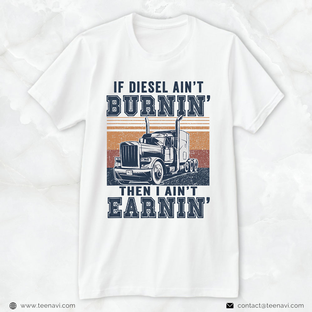 Truck Driver Shirt, If Ain't Burnin' I Ain't Earnin',Burnin Disel Trucker Dad