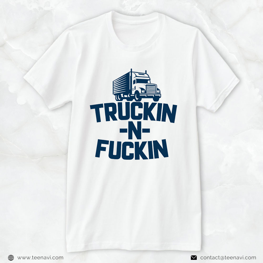 Funny Trucker Shirt, Truckin And Fuckin Funny Trucker