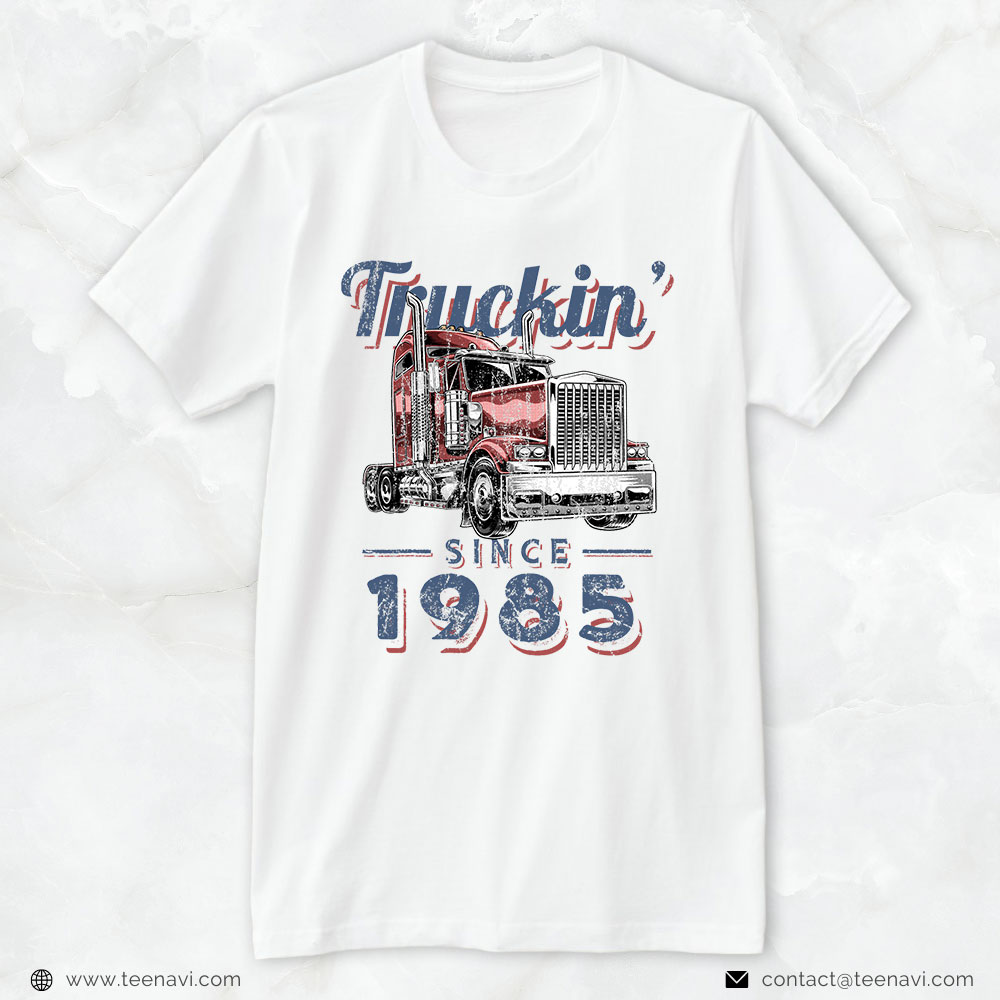 Funny Trucker Shirt, Truckin Since 1985 Trucker Big Rig Driver 37th Birthday