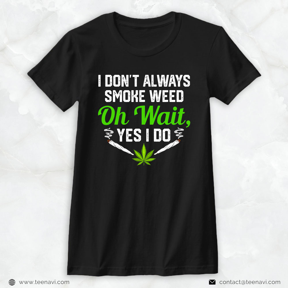 Marijuana Shirt, I Don't Always Smoke Weed Marijuana Cannabis Men Women