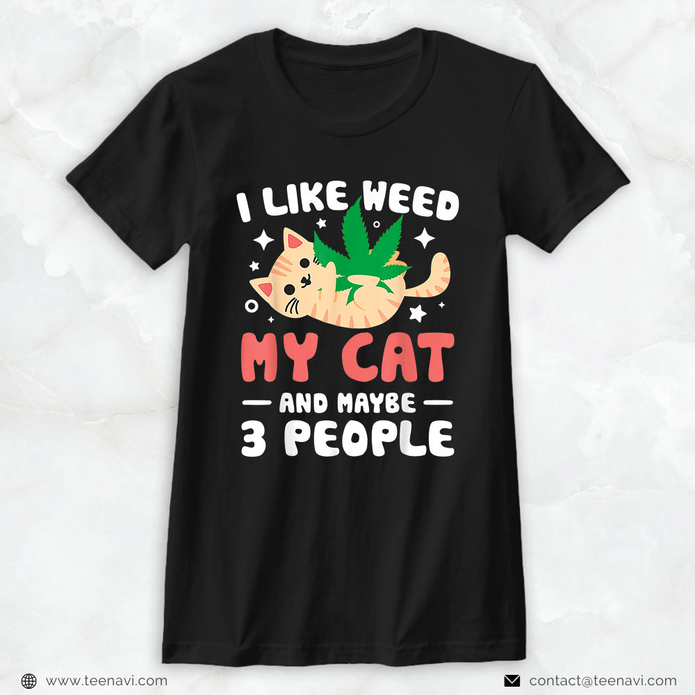 Marijuana Shirt, I Like Weed My Cat Maybe 3 People 420 Cannabis Stoner Gift