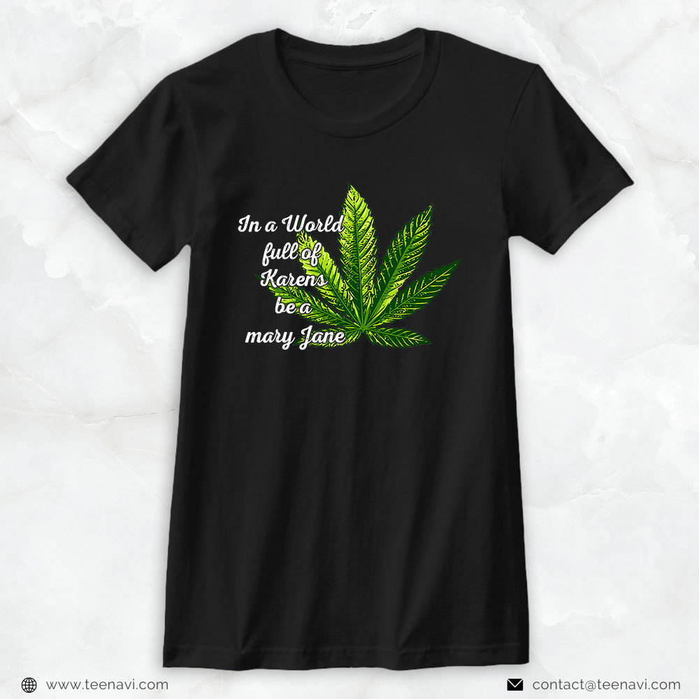 Funny Weed Shirt, In A World Full Of Karens Be A Mary Jane Marijuana Weed 420