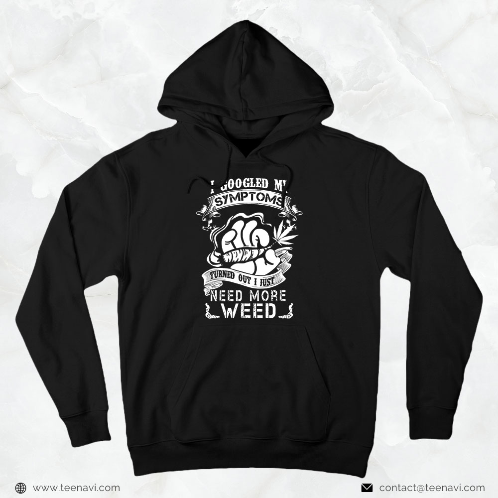 Cannabis Shirt, I Googled My Symptoms Turned Out I Just Need More Weed