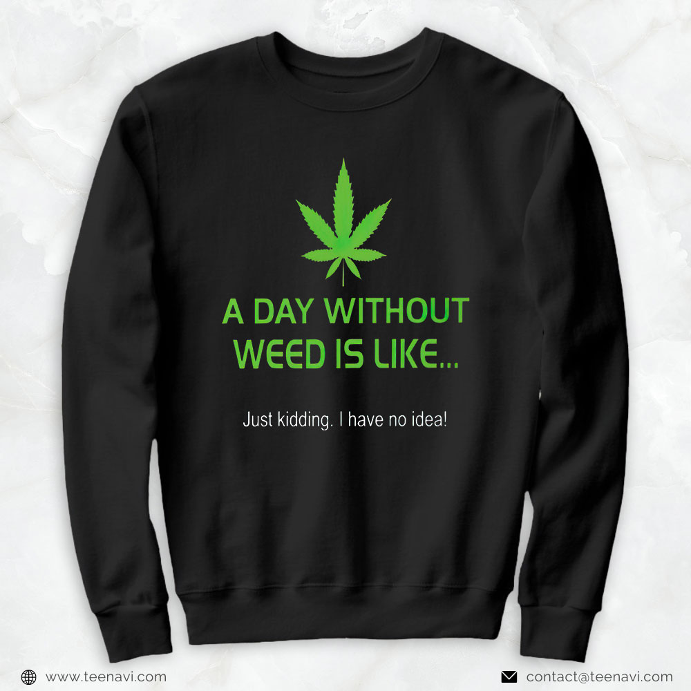Marijuana Shirt, A Day Without Weed Is Like Marijuana Lover Weed Smoker