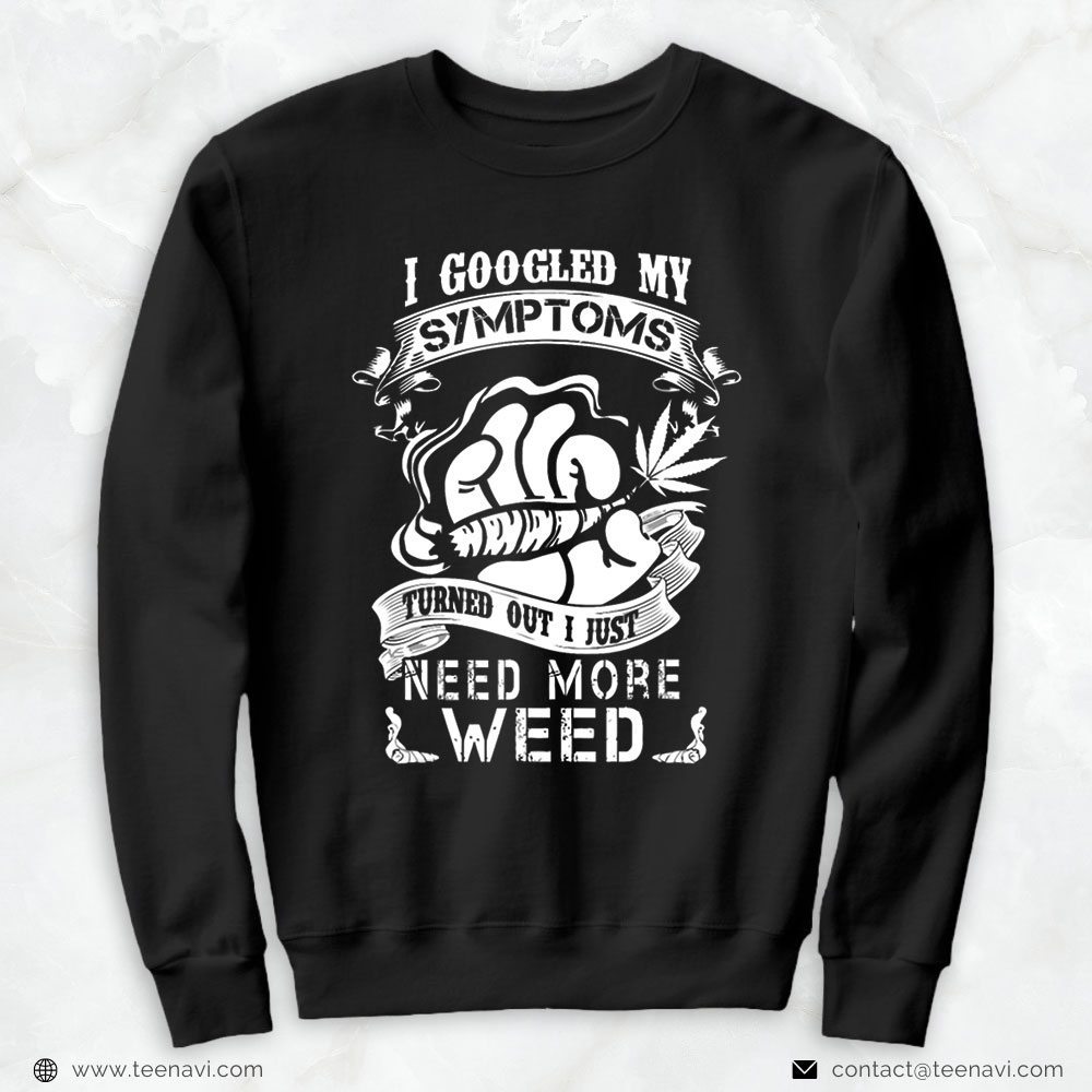 Cannabis Shirt, I Googled My Symptoms Turned Out I Just Need More Weed