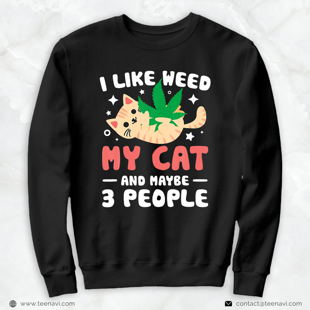 Marijuana Shirt, I Like-Weed-My-Cat-Maybe 3 People 420 Cannabis Stoner Gift