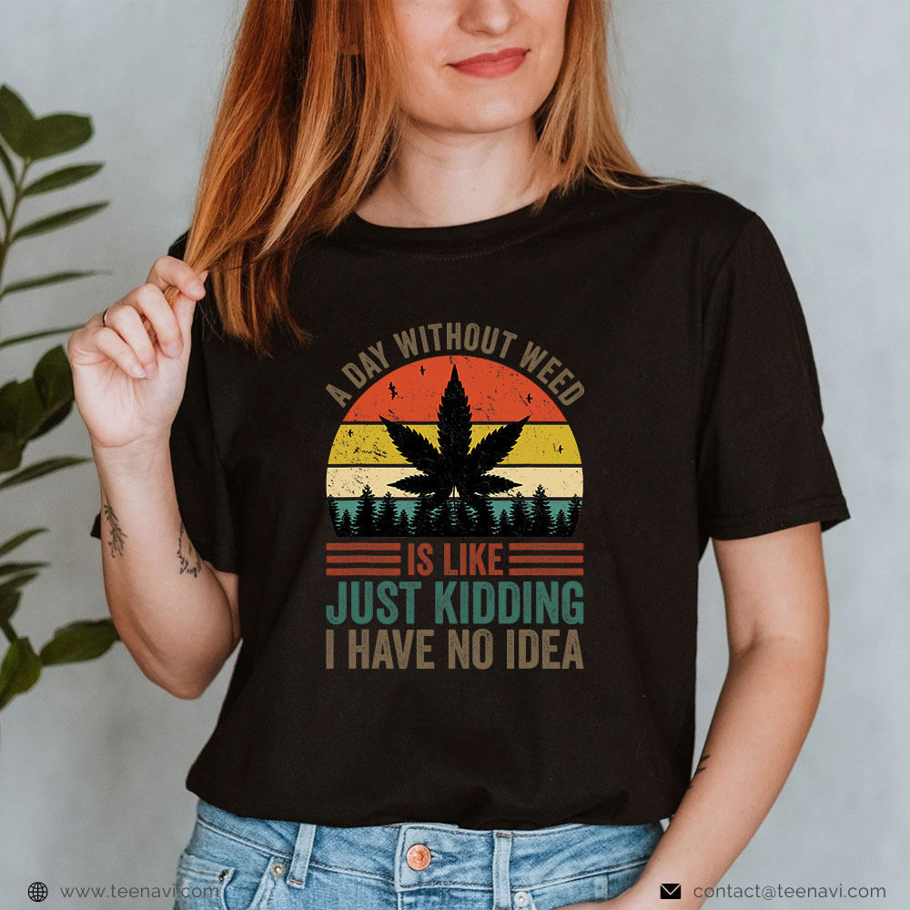 Weed Shirt, A Day Without Weed- Marijuana Cannabis Weed-Pot 420