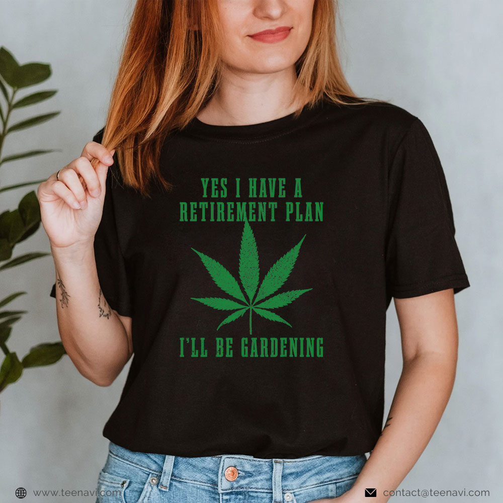 Funny Weed Shirt, Cannabis Weed Marijuana I Have A Retirement Plan Gardening