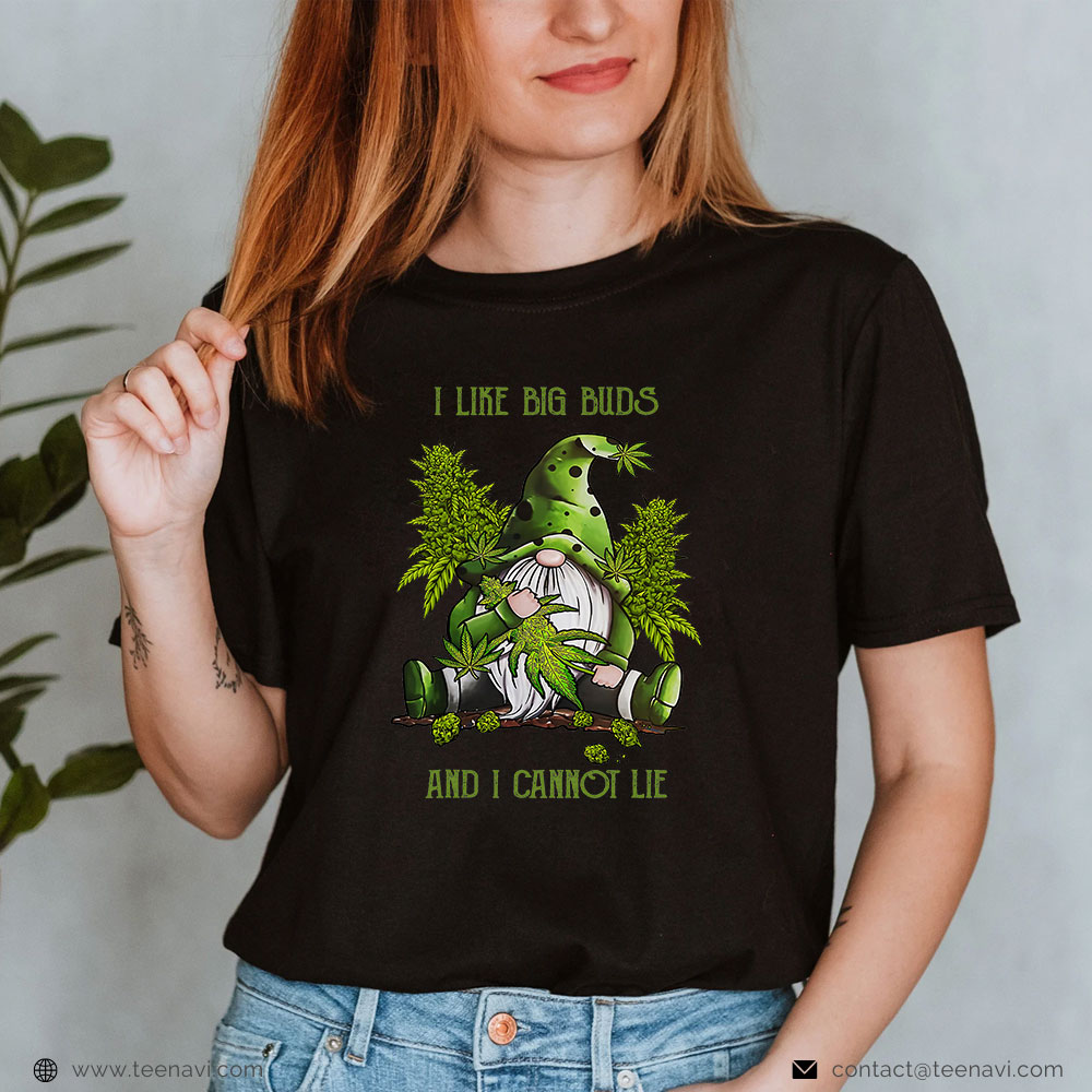 Weed Shirt, Gnome I Like Big Buds And I Cannot Lie Weed 420 Stoner Idea