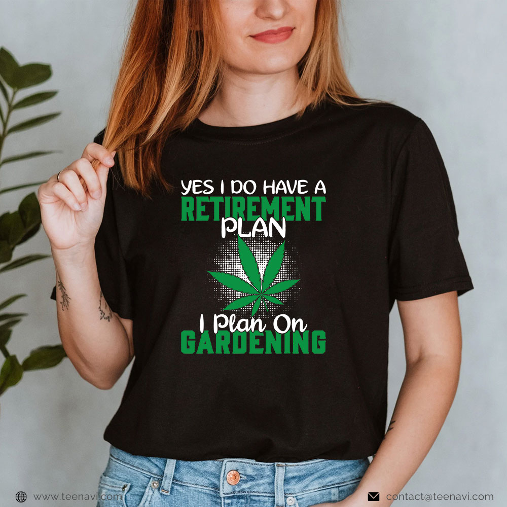 Funny Weed Shirt, I Have A Retirement Plan Gardening Marijuana Cannabis Leaf