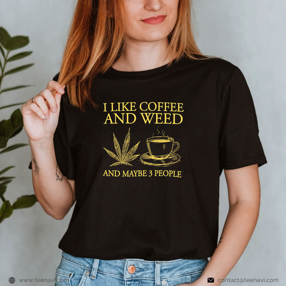  Funny Weed Shirt, I Like Coffee And Weed And Maybe 3 People Coffee Weed Lovers