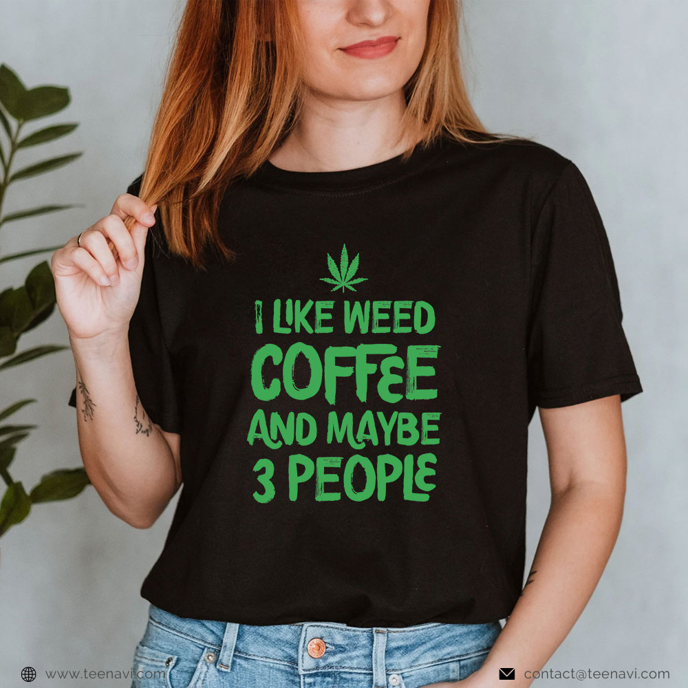Cannabis Shirt, I Like Weed Coffee Maybe 3 People Marijuana Leaf Cannabis